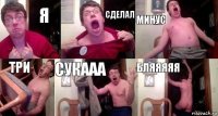 Я СДЕЛАЛ МИНУС ТРИ СУКААА БЛЯЯЯЯЯ