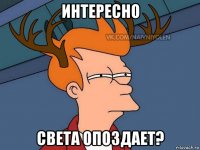 интересно света опоздает?