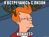 я встречаюсь с лизой или нет?