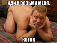 иди и возьми меня, котик