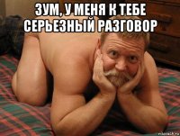 зум, у меня к тебе серьезный разговор 