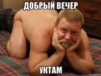 добрый вечер уктам