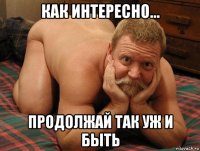 как интересно... продолжай так уж и быть