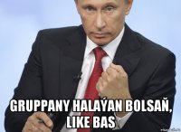  gruppany halaýan bolsaň, like bas