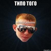 типо того 