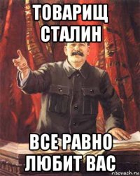 товарищ сталин все равно любит вас