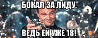 бокал за лиду, ведь ей уже 18!