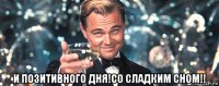  и позитивного дня!со сладким сном!!