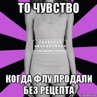 то чувство когда флу продали без рецепта