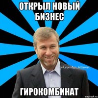 открыл новый бизнес гирокомбинат