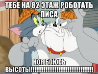 тебе на 82 этаж роботать писа ноя боюсь высоты!!!!!!!!!!!!!!!!!!!!!!!!!!!!!!!!!!