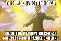 то самое чувство когда водитель маршрутки сказал мне сесть на переднее сидение