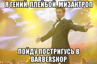 я гений, плейбой, мизантроп пойду постригусь в barbershop