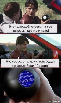 Этот шар даёт ответы на все вопросы, кратко и ясно! Ну, хорошо, шарик, как будет по-английски "Россия"