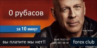 0 рубасов  вы платите мы нет!! forex club