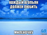 каждый агопьян должен любить миленочку