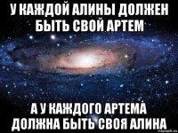 у каждой алины должен быть свой артем а у каждого артема должна быть своя алина