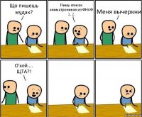 Що пишешь мудак? Пишу список аниматроников из ФНАФ 1, 2. Меня вычеркни О'кей....
ЩТА?!