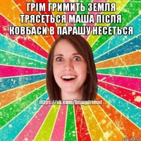 грім гримить земля трясеться маша після ковбаси в парашу несеться 