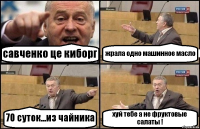 савченко це киборг жрала одно машинное масло 70 суток...из чайника хуй тебе а не фруктовые салаты !