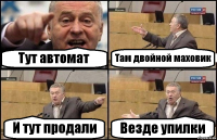 Тут автомат Там двойной маховик И тут продали Везде упилки