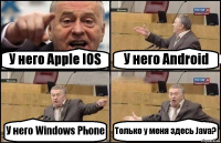 У него Apple IOS У него Android У него Windows Phone Только у меня здесь Java?