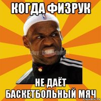 когда физрук не даёт баскетбольный мяч