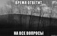 время ответит на все вопросы