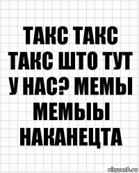 такс такс такс што тут у нас? мемы мемыы наканецта