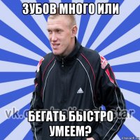 зубов много или бегать быстро умеем?