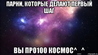 парни, которые делают первый шаг вы про100 космос^_^