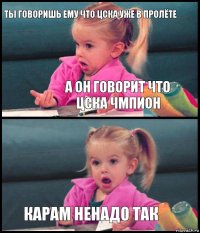 ты говоришь ему что цска уже в пролёте а он говорит что цска чмпион  карам ненадо так