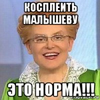 косплеить малышеву это норма!!!