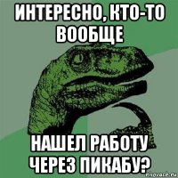 интересно, кто-то вообще нашел работу через пикабу?