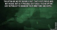 too often are we put before a fact, that a fate for us was not folded, but is it possible so it easily to give up for lost in public? to abandon their ambitions and hopes... 