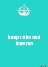 keep calm and love me