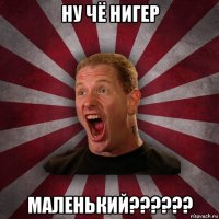 ну чё нигер маленький??????