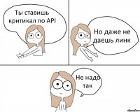 Ты ставишь критикал по API Но даже не даешь линк Не надо так