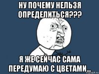 ну почему нельзя определиться??? я же сейчас сама передумаю с цветами...