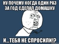 ну почему когда один раз за год сделал домашку и...тебя не спросили!?