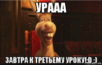 урааа завтра к третьему уроку!:d :)