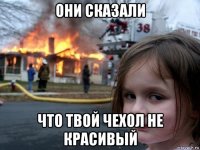 они сказали что твой чехол не красивый