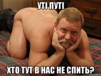 уті путі хто тут в нас не спить?