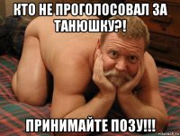 кто не проголосовал за танюшку?! принимайте позу!!!