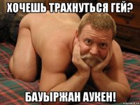 хочешь трахнуться гей? бауыржан аукен!