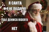 Я санта и я не подарю тебе Дениса Rider'a НЕТ