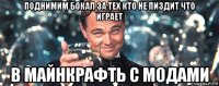 поднимим бокал за тех кто не пиздит что играет в майнкрафть с модами