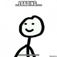 ...loading..... ....................