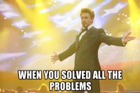  when you solved all the problems