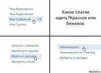 Какое платие одеть?Красное или бежевое.